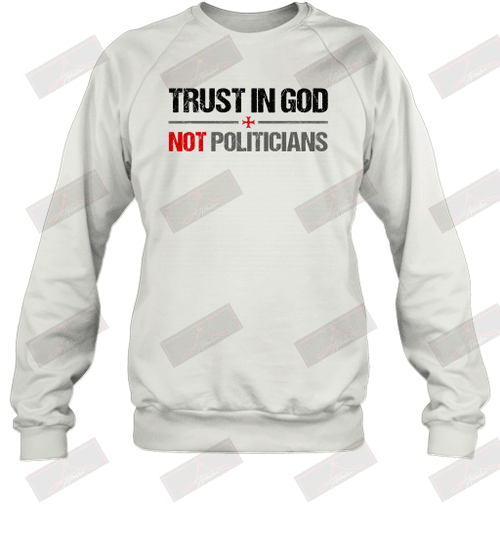 Trust In God Not Politicians Sweatshirt