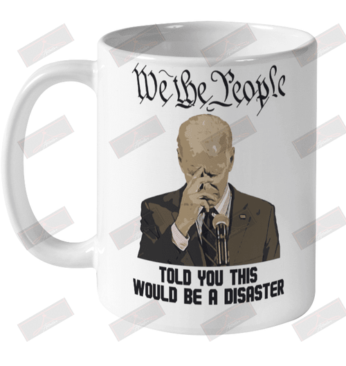 We The People Told You This Would Be A Disaster Ceramic Mug 11oz