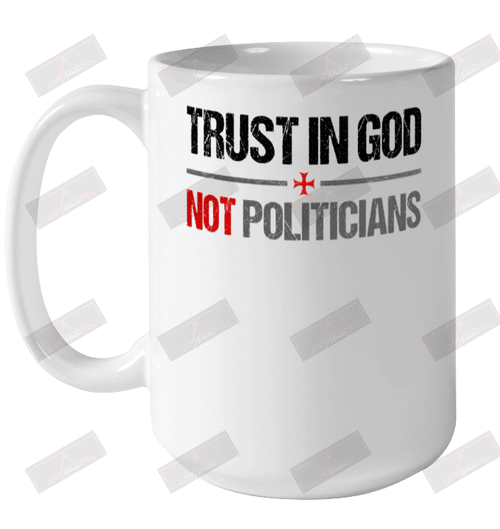 Trust In God Not Politicians Ceramic Mug 15oz