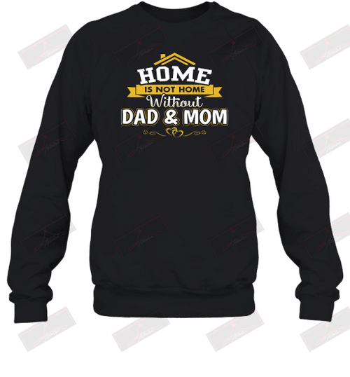 Home Is Not Home Without Dad And Mom Sweatshirt