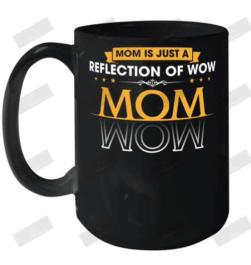 Mom Is Just A Reflection Of Wow Ceramic Mug 15oz