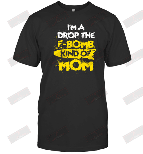 I'm A Drop The F Bomb Kind Of Mom T-Shirt