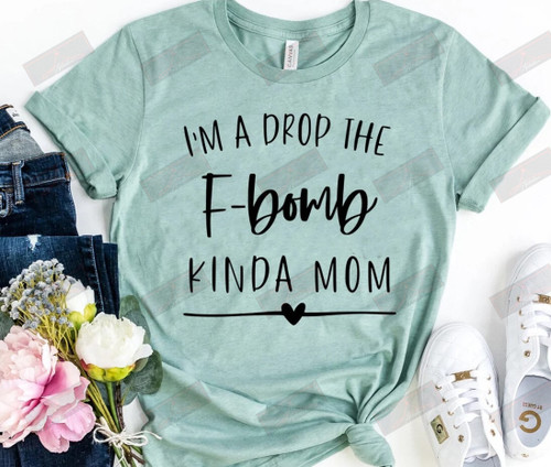 I'm A Drop The F Bomb Kinda Mom T-shirt