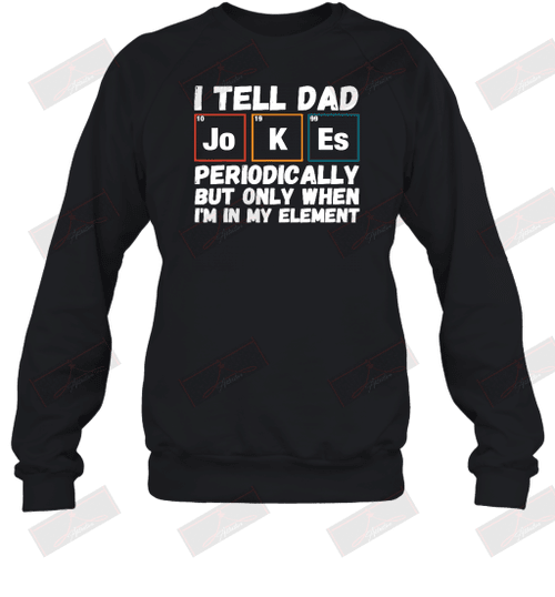 I Tell Dad Joeks Periodically Sweatshirt