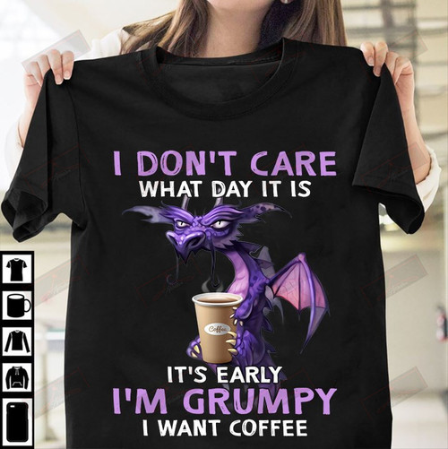 I Don't Care I'm Grumpy I Want Coffee T-shirt