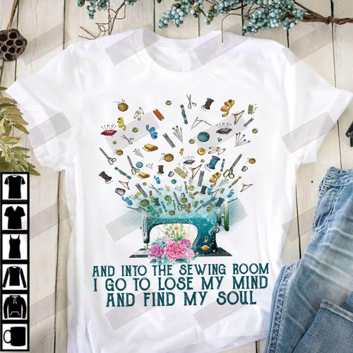 And Into The Sewing Room I Go To Lose My Mind T-shirt