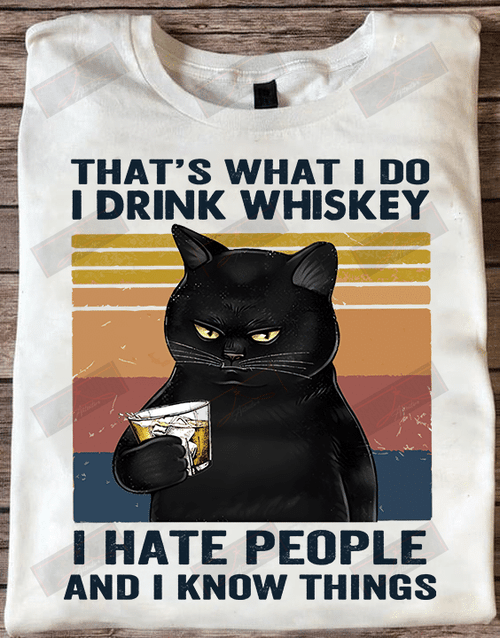 That's What I Do I Drink Whiskey I Hate People And I Know Things T-shirt