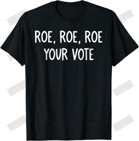 Roe Roe Roe Your Vote T-shirt