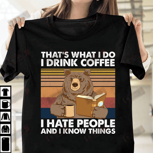 That's What I Do I Drink Coffee I Hate People And I Know Things T-shirt