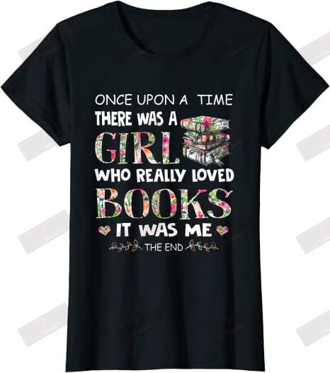 Once Upon A Time There Was A Girl Who Really Loved Books T-shirt