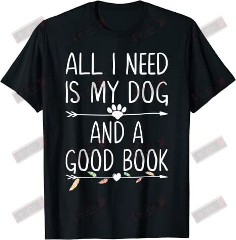 All I Need Is My Dog And A Good Book T-shirt