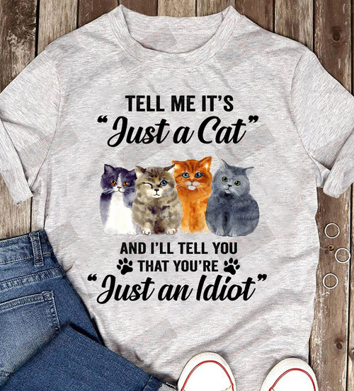 ETT1173 Tell Me It's Just A Cat And I'll Tell You That You're Just An Idiot