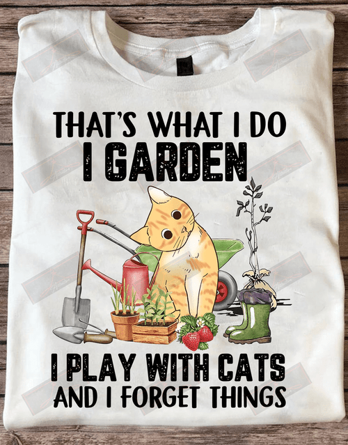 ETT1575 That's What I Do I Garden I Play With Cats And I Forget Things