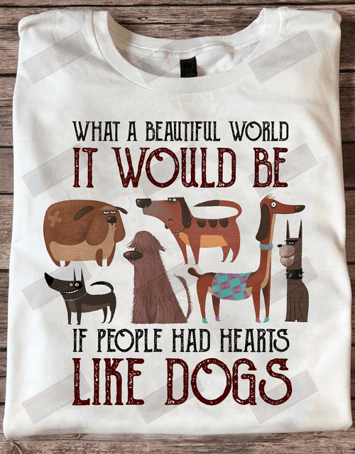 ETT1658 What A Beautiful World It Would Be If People Had Hearts Like Dogs