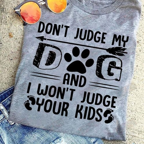 ETT1826 Don't Judge My Dog And I Won't Judge Your Kids