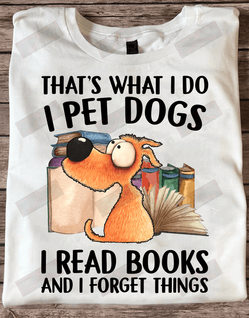 ETT1876 That's What I Do I Pet Dogs I Read Books And I Forget Things