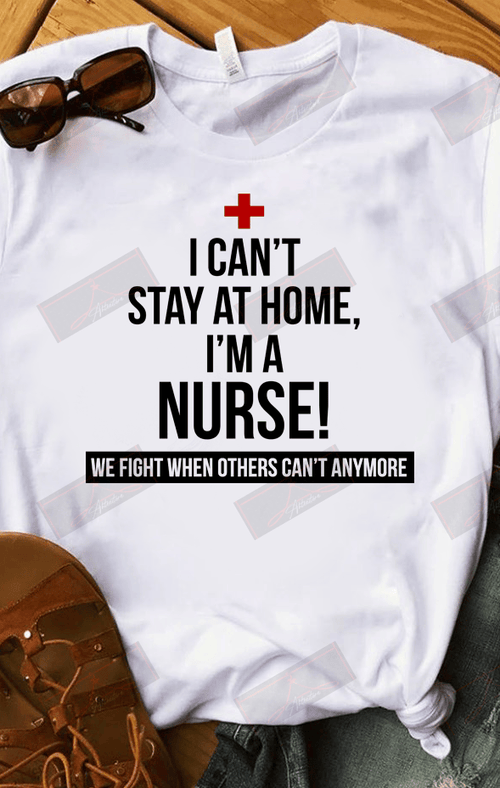 ETT1897 I Can't Stay Home I'm A Nurse We Fight When Other Can't Anymore