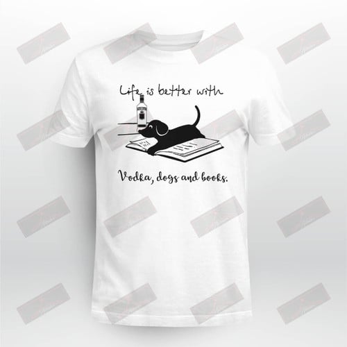 Miah886_vodka Life Is Better With Vodka, Dogs And Books