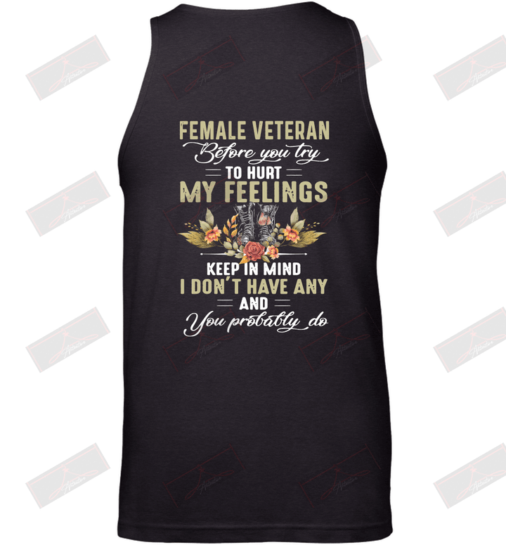 Female Veteran Before You Try To Hurt My Feelings Keep In Mind I Don't Have Any And You Probably Do Tank Top