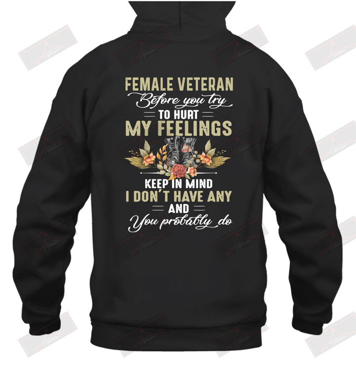 Female Veteran Before You Try To Hurt My Feelings Keep In Mind I Don't Have Any And You Probably Do Hoodie