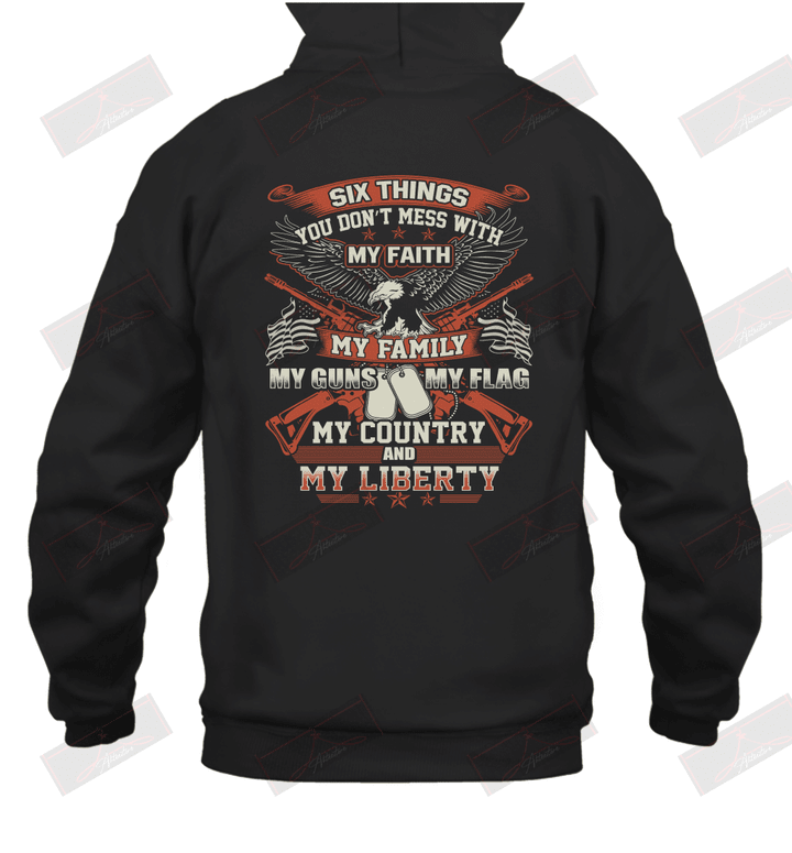 Six Things You Don't Mess With My Faith My Guns My Flag My Country And My Liberty Hoodie