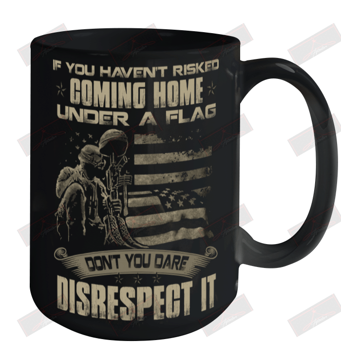 If you haven_t risked coming home under a flag Ceramic Mug 15oz