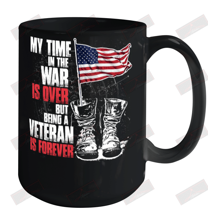 My Time In The War Is Over, But Being A Veteran Is Forever Ceramic Mug 15oz