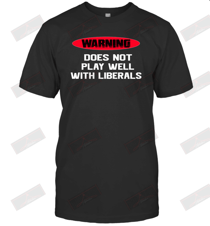 Warning Does Not Play Well With Liberals T-Shirt