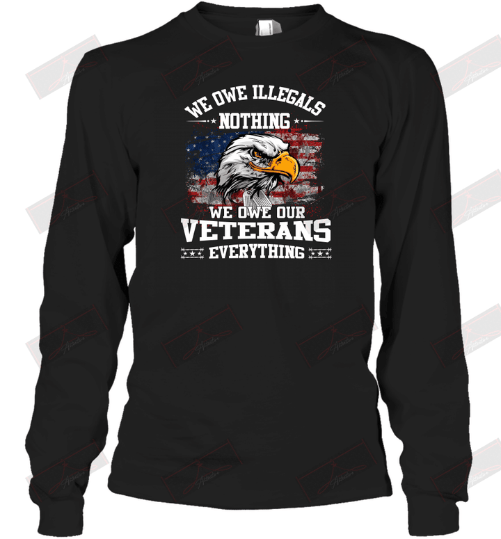 We Owe Illegals Nothing We Owe Our Veterans Everything Long Sleeve T-Shirt