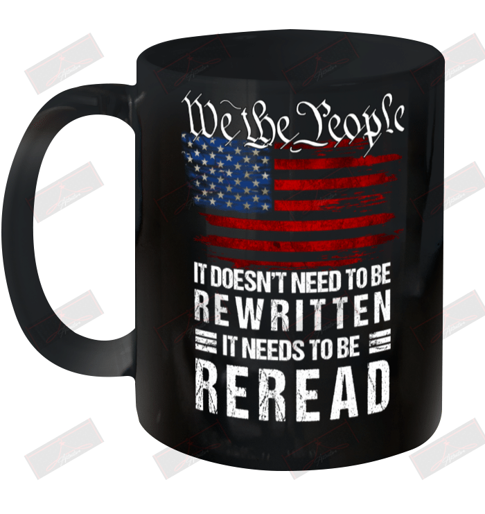 We The People It Doesn't Need To Be Rewritten It Need To Be Reread Ceramic Mug 11oz