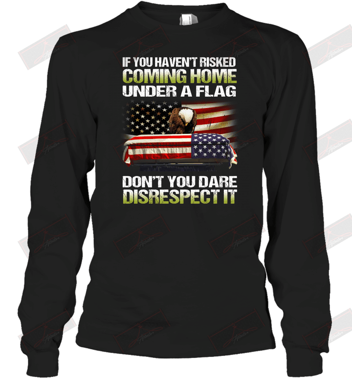If You Haven't Risked Coming Home Under A Flag Long Sleeve T-Shirt