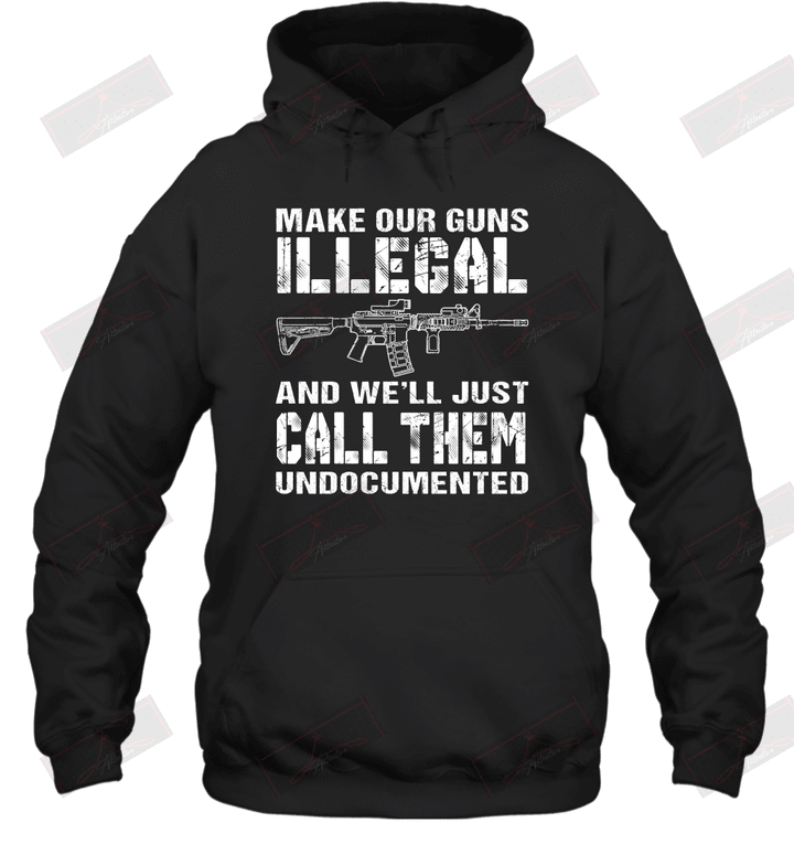 Make Our Guns Illegal And We'll Just Call Them Undocumented Hoodie