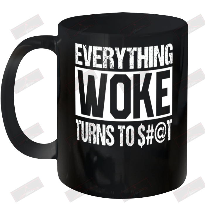Everything Woke Turns To &#036;#@t Ceramic Mug 11oz