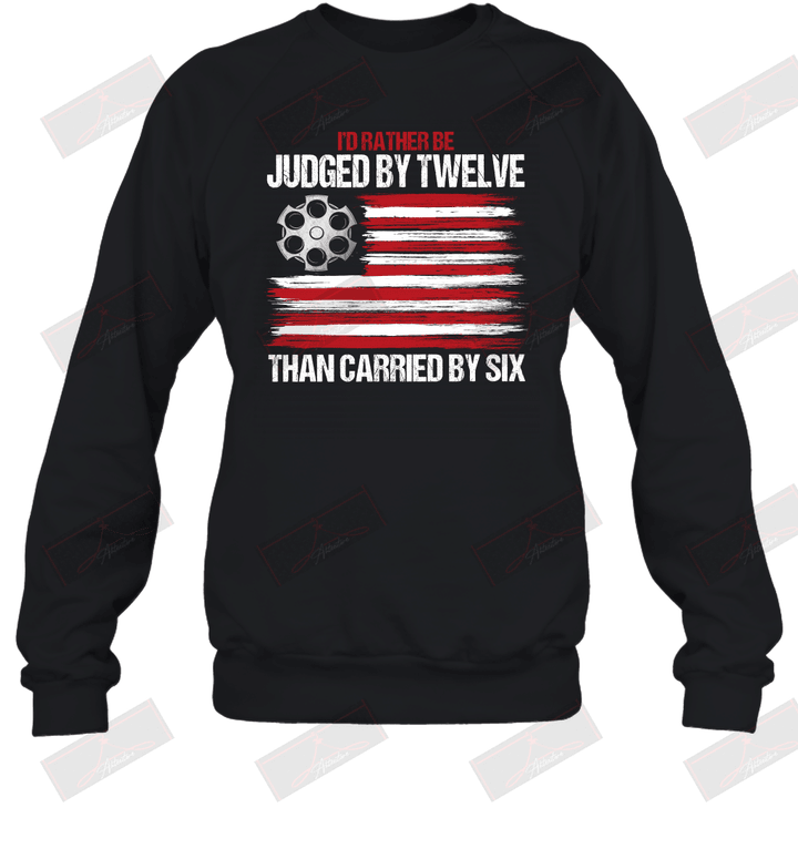 I'd Rather Be Judged By Twelve Than Carried By Six Sweatshirt