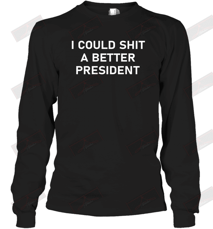 I Could Shit A Better President Long Sleeve T-Shirt