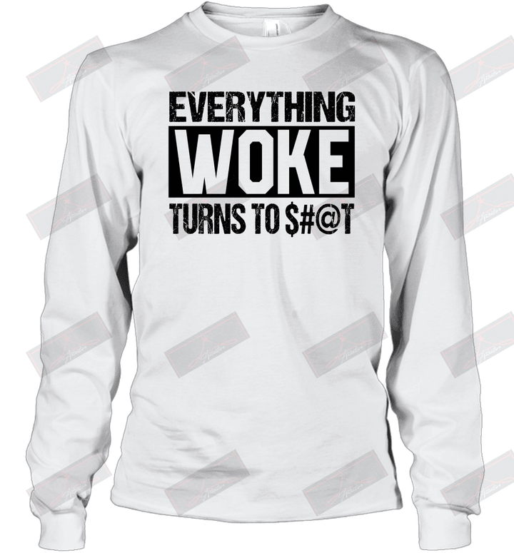 Everything Woke Turns To &#036;#@t Long Sleeve T-Shirt