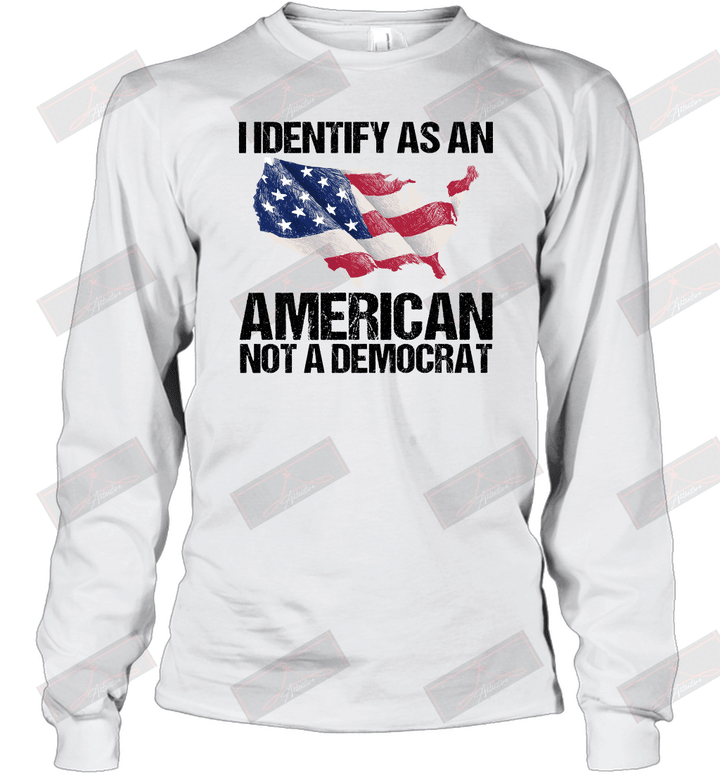 I Identify As An American Not A Democrat Long Sleeve T-Shirt