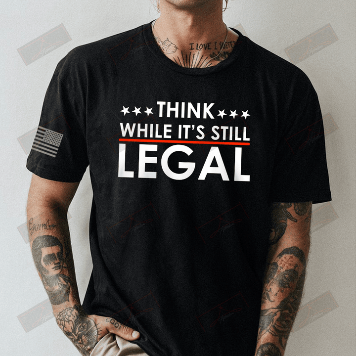 Think While It's Still Legal Full T-shirt Front
