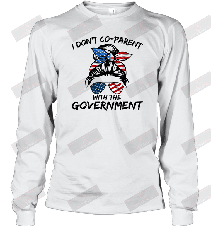 I Don't Co Parent With The Government Long Sleeve T-Shirt