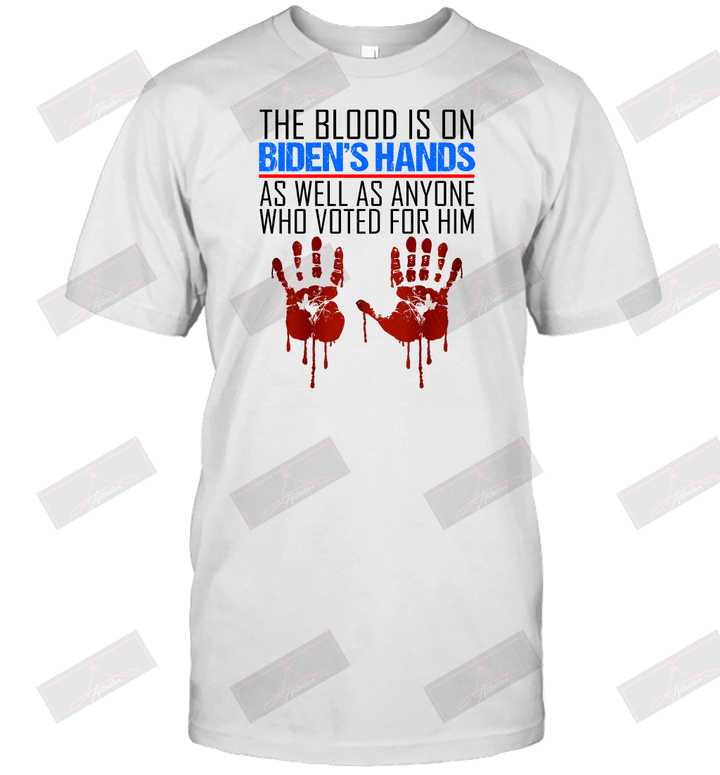 The Blood Is On Biden's Hands As Well As Anyone Who Voted For Him T-Shirt