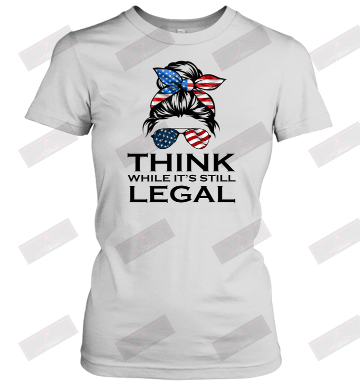 Think While It's Still Legal Women's T-Shirt