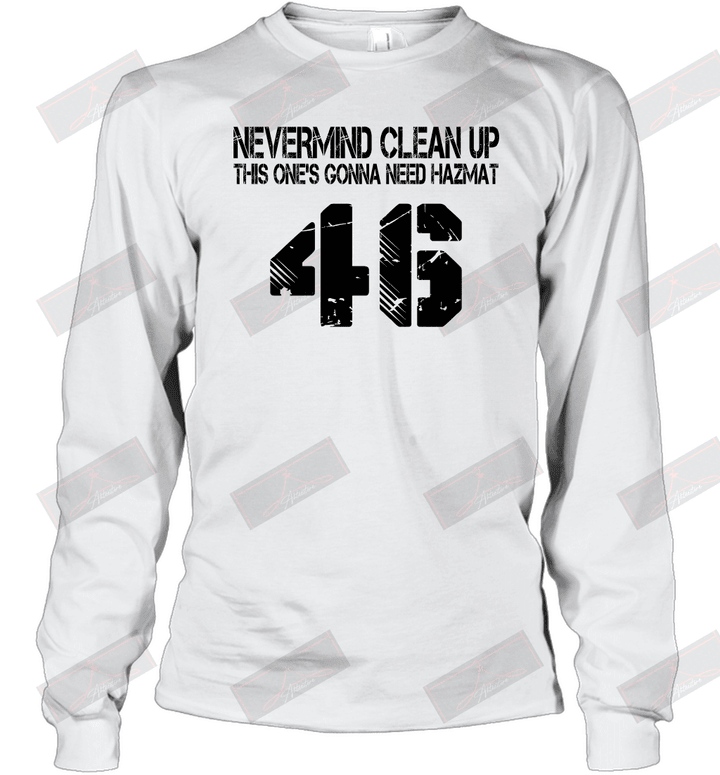 Nevermind Clean Up This One's Gonna Need Hazmat 46 Long Sleeve T-Shirt