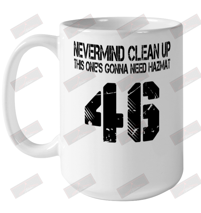Nevermind Clean Up This One's Gonna Need Hazmat 46 Ceramic Mug 15oz