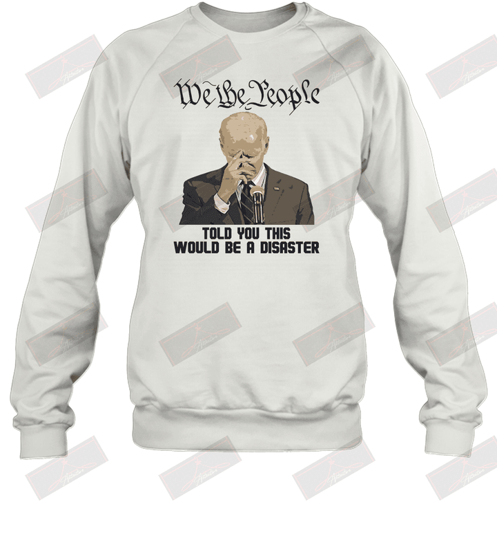 We The People Told You This Would Be A Disaster Sweatshirt