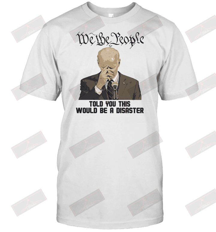 We The People Told You This Would Be A Disaster T-Shirt