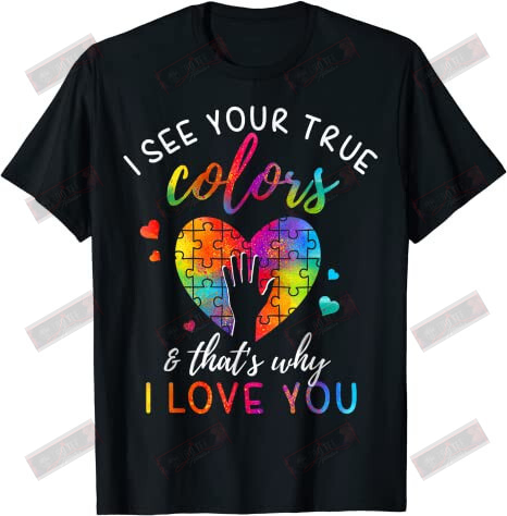 I See Your True Colors That's Why I Love You T-Shirt