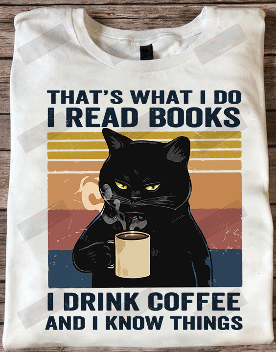 I Read Books I Drink Coffee And I Know Things T-shirt