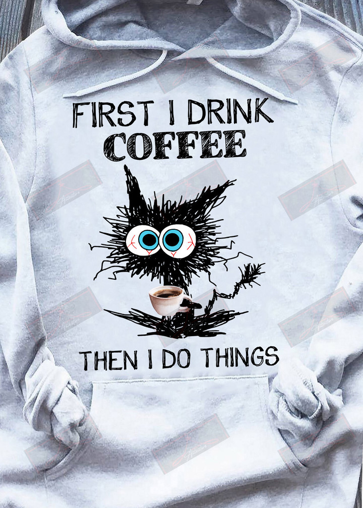 ETT291 First I Drink Coffee Then I Do Things T-shirt