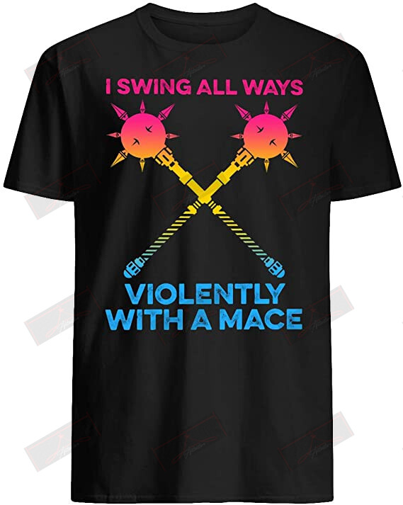 I Swing Both Ways Violently With A Mace T-shirt