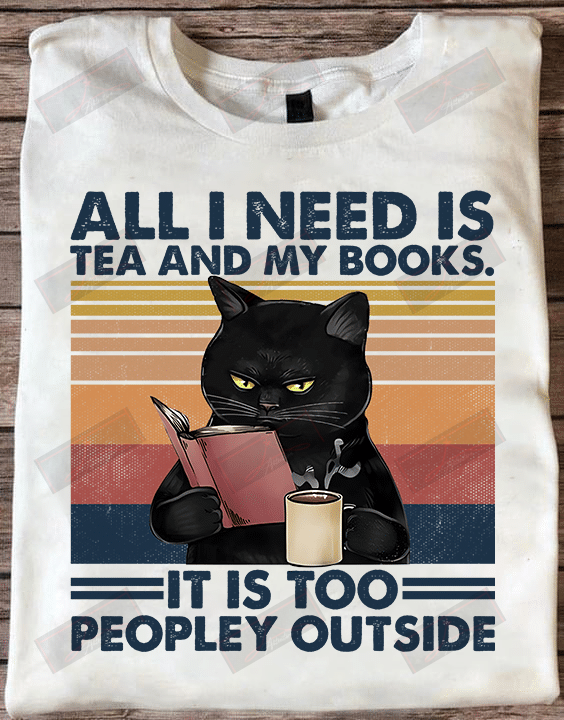 All I Need Is Tea And My Books It Is Too Peopley Outside T-shirt